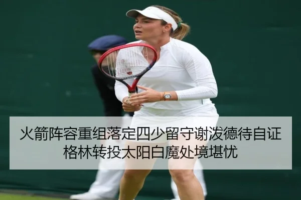火箭阵容重组落定四少留守谢泼德待自证格林转投太阳白魔处境堪忧 | AYXSPORTS